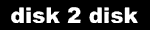 disk 2 disk